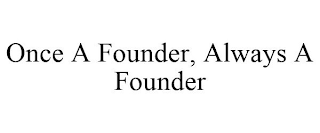 ONCE A FOUNDER, ALWAYS A FOUNDER