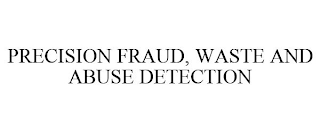 PRECISION FRAUD, WASTE AND ABUSE DETECTION