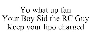 YO WHAT UP FAN YOUR BOY SID THE RC GUY KEEP YOUR LIPO CHARGED