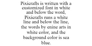 PIXICRAFTS IS WRITTEN WITH A CUSTOMIZED FONT IN WHITE AND BELOW THE WORD, PIXICRAFTS RUNS A WHITE LINE AND BELOW THE LINE, THE WORDS BY ENINE ARTS IN WHITE COLOR, AND THE BACKGROUND COLOR IS SEA BLUE.