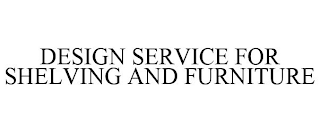 DESIGN SERVICE FOR SHELVING AND FURNITURE