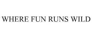 WHERE FUN RUNS WILD