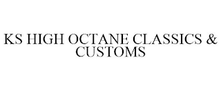 KS HIGH OCTANE CLASSICS & CUSTOMS