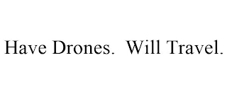 HAVE DRONES. WILL TRAVEL.