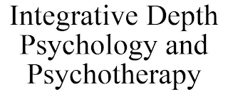 INTEGRATIVE DEPTH PSYCHOLOGY AND PSYCHOTHERAPY