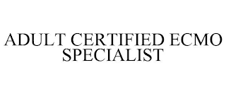 ADULT CERTIFIED ECMO SPECIALIST