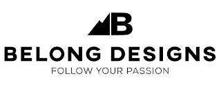 B BELONG DESIGNS FOLLOW YOUR PASSION