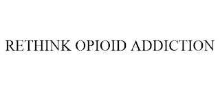 RETHINK OPIOID ADDICTION