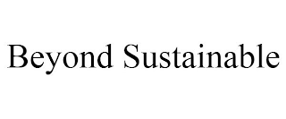 BEYOND SUSTAINABLE