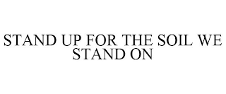 STAND UP FOR THE SOIL WE STAND ON