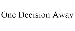 ONE DECISION AWAY