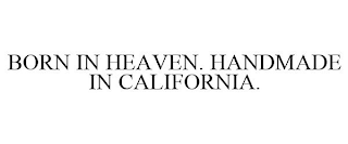 BORN IN HEAVEN. HANDMADE IN CALIFORNIA.