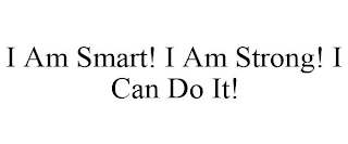 I AM SMART! I AM STRONG! I CAN DO IT!