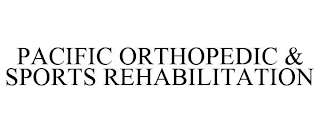 PACIFIC ORTHOPEDIC & SPORTS REHABILITATION