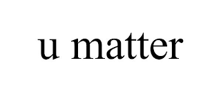 U MATTER