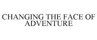 CHANGING THE FACE OF ADVENTURE