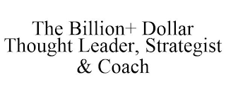 THE BILLION+ DOLLAR THOUGHT LEADER, STRATEGIST & COACH