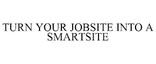 TURN YOUR JOBSITE INTO A SMARTSITE