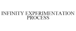 INFINITY EXPERIMENTATION PROCESS