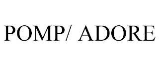 POMP/ ADORE