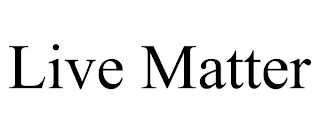 LIVE MATTER