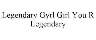 LEGENDARY GYRL GIRL YOU R LEGENDARY