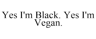 YES I'M BLACK. YES I'M VEGAN.