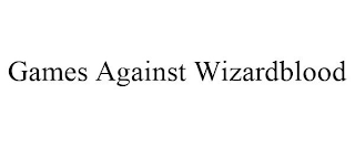 GAMES AGAINST WIZARDBLOOD