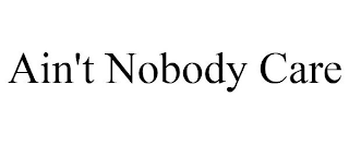 AIN'T NOBODY CARE