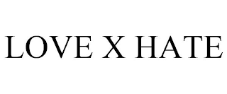 LOVE X HATE