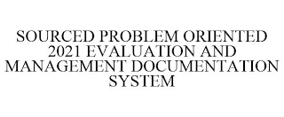 SOURCED PROBLEM ORIENTED 2021 EVALUATIONAND MANAGEMENT DOCUMENTATION SYSTEM