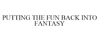 PUTTING THE FUN BACK INTO FANTASY