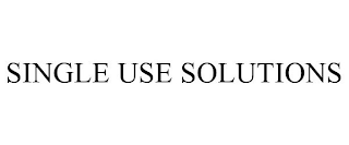 SINGLE USE SOLUTIONS