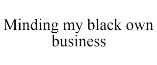 MINDING MY BLACK OWN BUSINESS