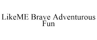 LIKEME BRAVE ADVENTUROUS FUN