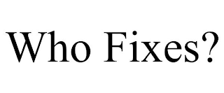 WHO FIXES?