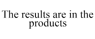 THE RESULTS ARE IN THE PRODUCTS