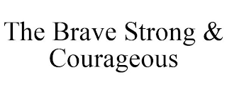 THE BRAVE STRONG & COURAGEOUS