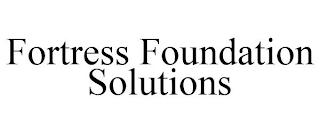 FORTRESS FOUNDATION SOLUTIONS