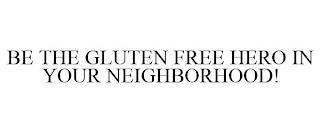 BE THE GLUTEN FREE HERO IN YOUR NEIGHBORHOOD!