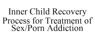 INNER CHILD RECOVERY PROCESS FOR TREATMENT OF SEX/PORN ADDICTION