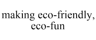 MAKING ECO-FRIENDLY, ECO-FUN