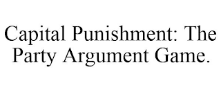 CAPITAL PUNISHMENT: THE PARTY ARGUMENT GAME.