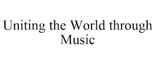 UNITING THE WORLD THROUGH MUSIC