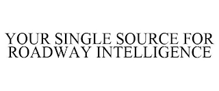 YOUR SINGLE SOURCE FOR ROADWAY INTELLIGENCE