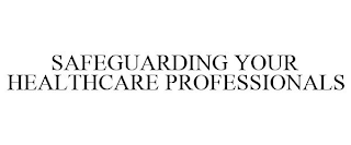 SAFEGUARDING YOUR HEALTHCARE PROFESSIONALS