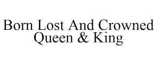 BORN LOST AND CROWNED QUEEN & KING