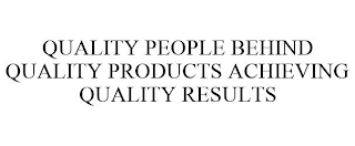 QUALITY PEOPLE BEHIND QUALITY PRODUCTS ACHIEVING QUALITY RESULTS