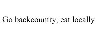 GO BACKCOUNTRY, EAT LOCALLY