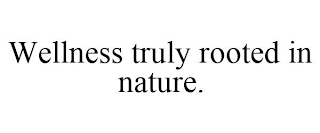 WELLNESS TRULY ROOTED IN NATURE.